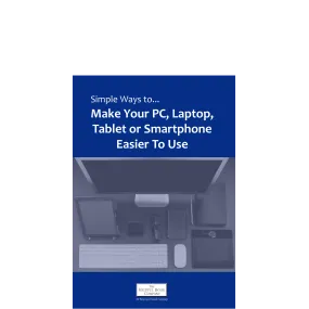 Simple Ways to Make your PC, Tablet & Phone Easier to Use